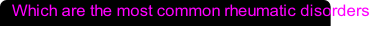Which are the most common rheumatic disorders

